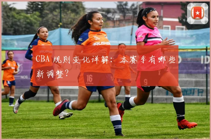 CBA 规则变化详解：本赛季有哪些新调整？