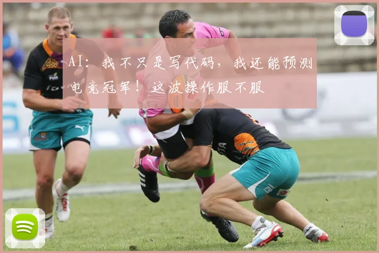 AI：我不只是写代码，我还能预测电竞冠军！这波操作服不服