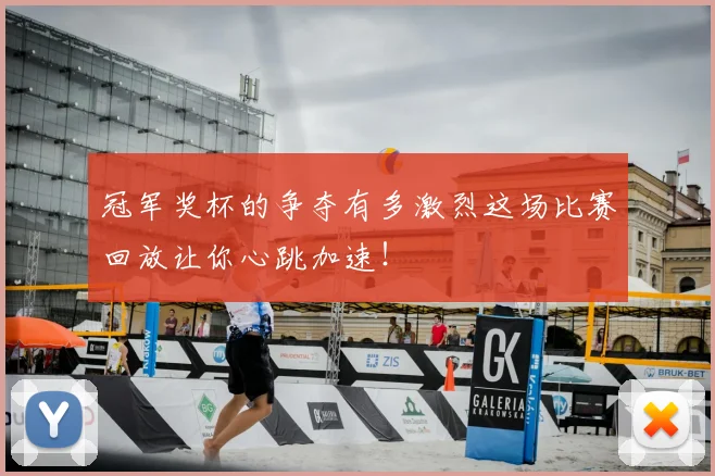 冠军奖杯的争夺有多激烈这场比赛回放让你心跳加速!