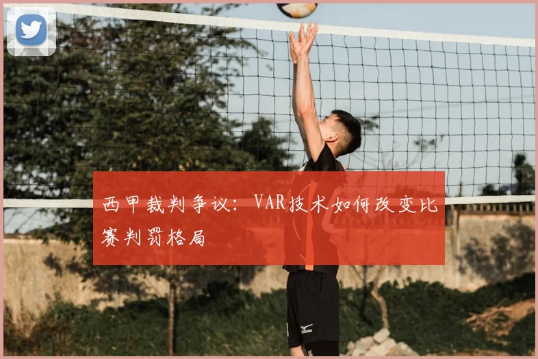 西甲裁判争议：VAR技术如何改变比赛判罚格局