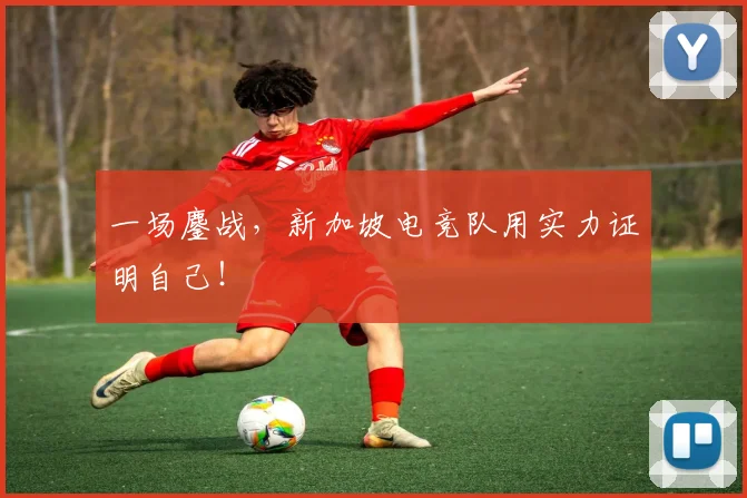 一场鏖战，新加坡电竞队用实力证明自己！