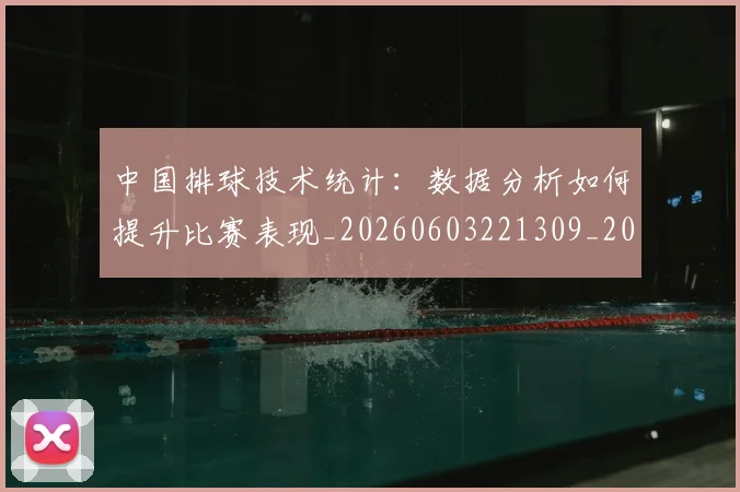 中国排球技术统计：数据分析如何提升比赛表现_20260603221309_20260702202243