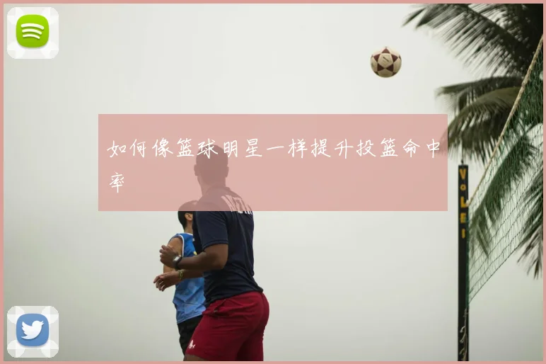 如何像篮球明星一样提升投篮命中率