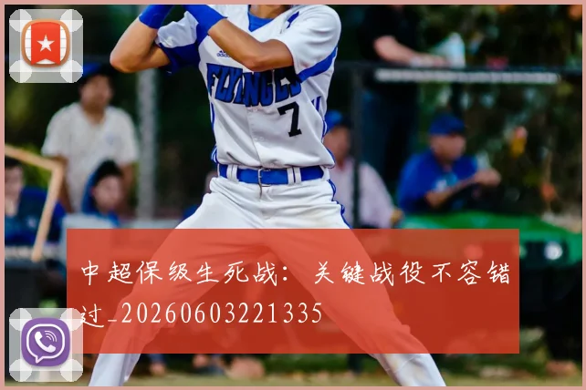 中超保级生死战：关键战役不容错过_20260603221335