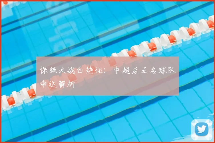 保级大战白热化:中超后五名球队命运解析