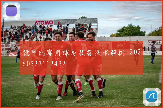德甲比赛用球与装备技术解析_20260527112432