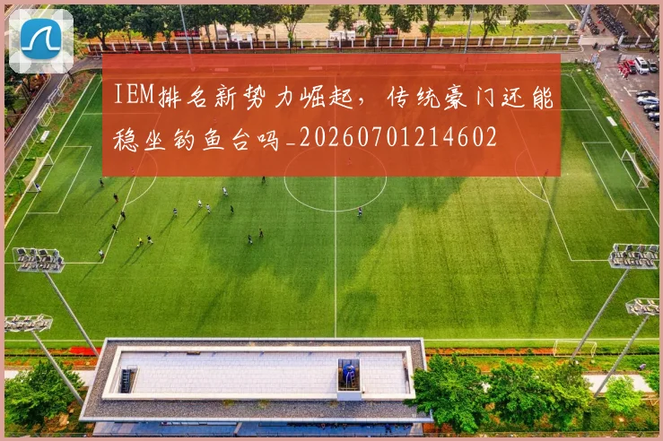 IEM排名新势力崛起,传统豪门还能稳坐钓鱼台吗_20260701214602
