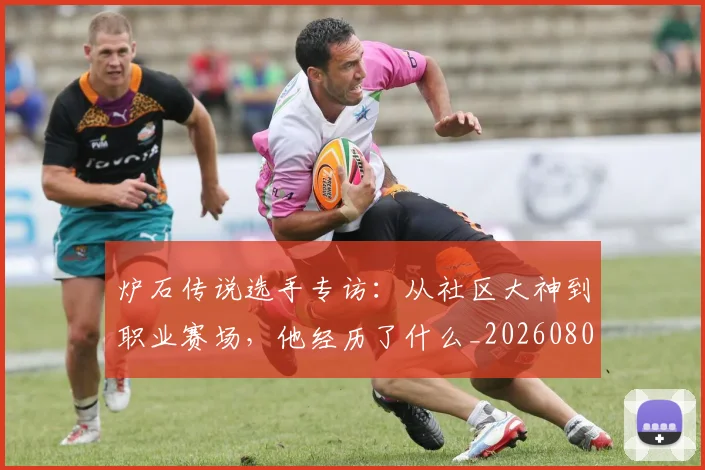 炉石传说选手专访:从社区大神到职业赛场,他经历了什么_20260803133458