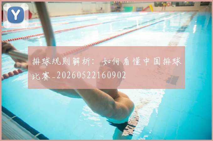 排球规则解析:如何看懂中国排球比赛_20260522160902