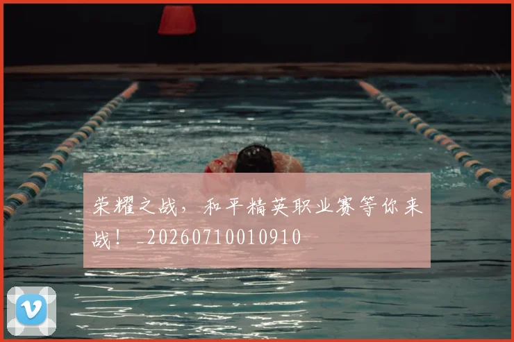 荣耀之战,和平精英职业赛等你来战!_20260710010910
