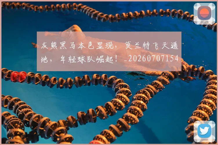 灰熊黑马本色显现,莫兰特飞天遁地,年轻球队崛起!_20260707154934_20260802153455