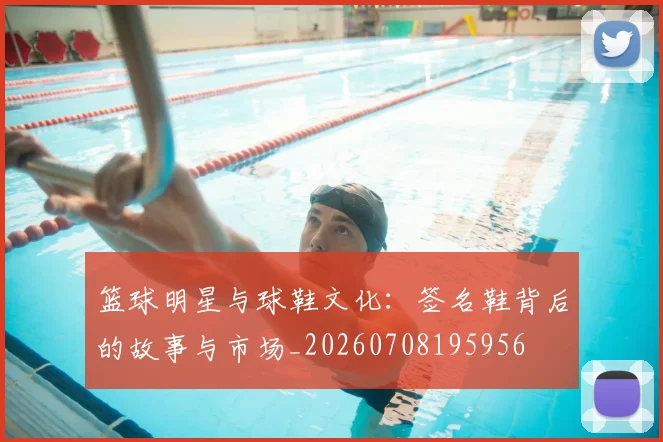 篮球明星与球鞋文化:签名鞋背后的故事与市场_20260708195956