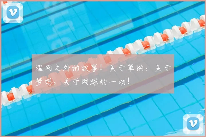 温网之外的故事!关于草地,关于梦想,关于网球的一切!